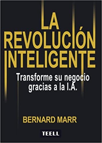 “La revolución inteligente. Transforme su negocio gracias a la I.A.” (Bernard Marr, 2020)